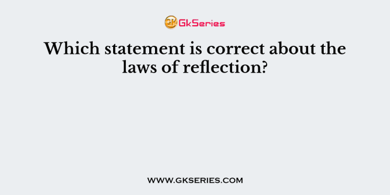 Which statement is correct about the laws of reflection?