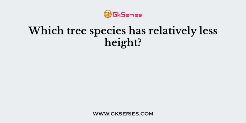 Which tree species has relatively less height?