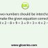 Which of the following interchanges of signs and numbers would make the given equation correct? 12 × 18 ÷ 3 – 6 + 4 = 5