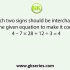 Which of the following pairs of numbers and signs, when their positions are interchanged, will correctly solve the given mathematical equation?