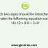Which two numbers should be interchanged to make the given equation correct? 4 × 2 – 8 + 9 ÷ 3 = 9 ÷ 3 + 4 × 2 – 8