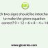Which of the following interchange of signs and numbers would make the following equation correct? 18 – 8 ÷ 12 × 6 + 10 = 12