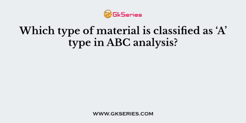 Which type of material is classified as ‘A’ type in ABC analysis?