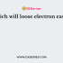 Which of them doesn’t loose electrons easily?
