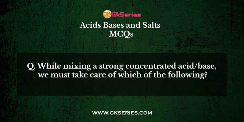 While mixing a strong concentrated acid/base, we must take care of which of the following?