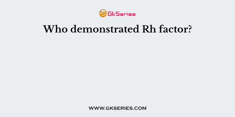 Who demonstrated Rh factor?