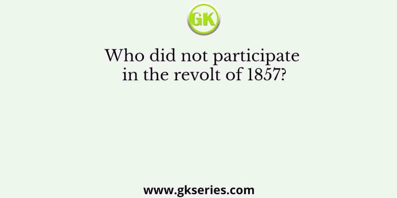 Who did not participate in the revolt of 1857?
