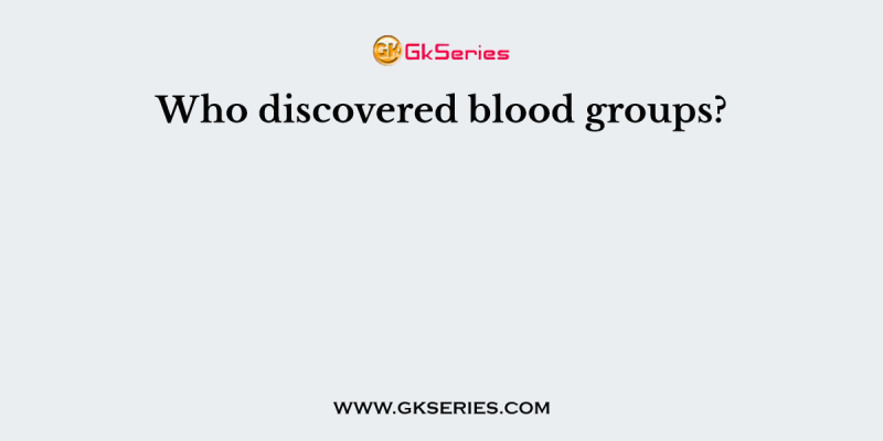 Who discovered blood groups?