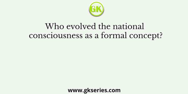 Who evolved the national consciousness as a formal concept?