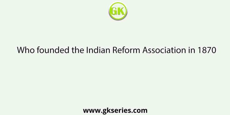 Who founded the Indian Reform Association in 1870