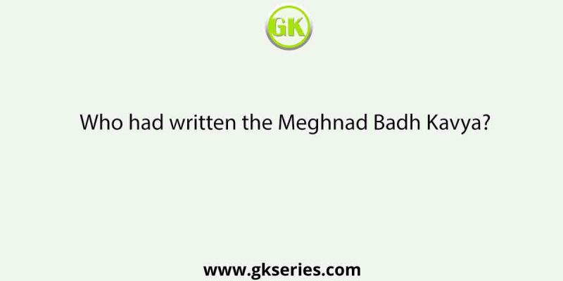 Who had written the Meghnad Badh Kavya?