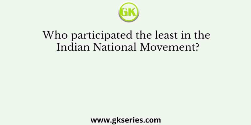 Who participated the least in the Indian National Movement?