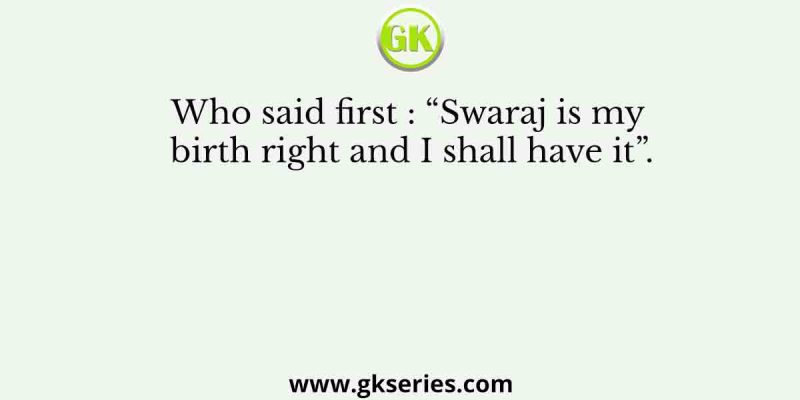 Who said first : “Swaraj is my birth right and I shall have it”.