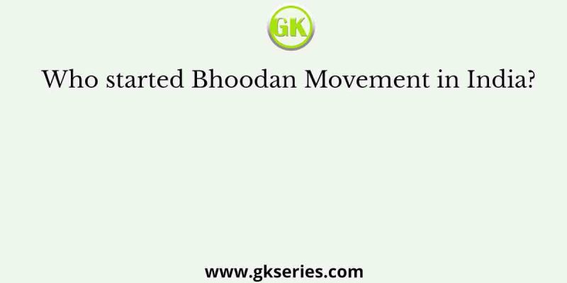 Who started Bhoodan Movement in India?