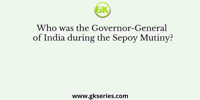 Who was the Governor-General of India during the Sepoy Mutiny?