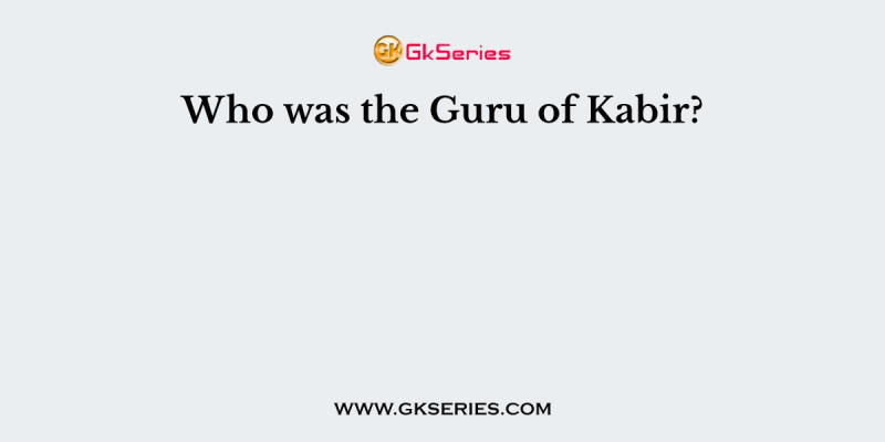 Who was the Guru of Kabir?