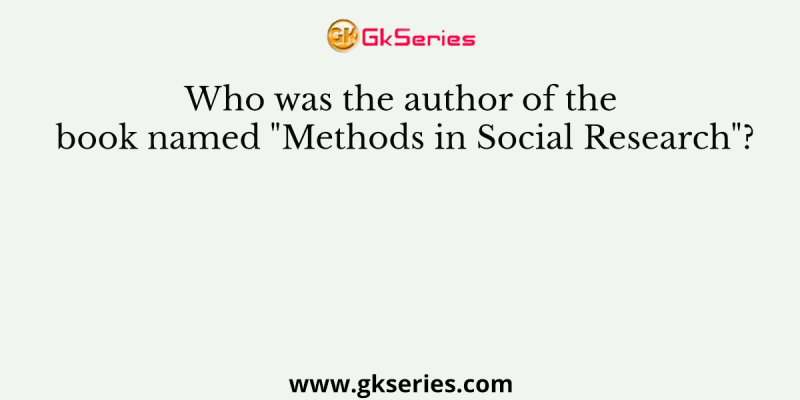 Who was the author of the book named “Methods in Social Research”?