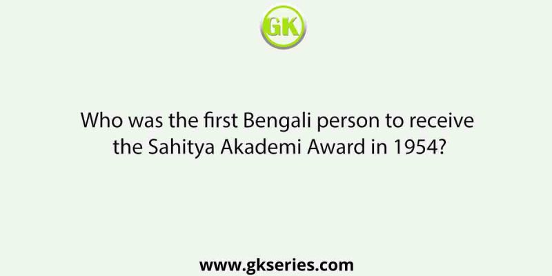 Who was the first Bengali person to receive the Sahitya Akademi Award in 1954?