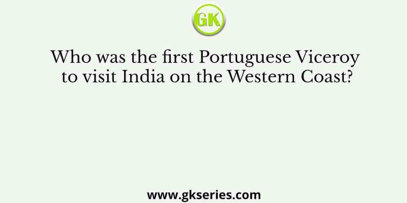 Who was the first Portuguese Viceroy to visit India on the Western Coast?
