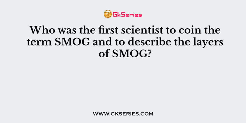 Who was the first scientist to coin the term SMOG and to describe the layers of SMOG?