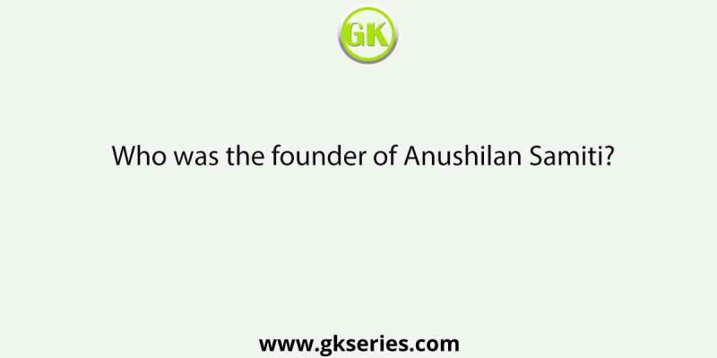 Who was the founder of Anushilan Samiti?