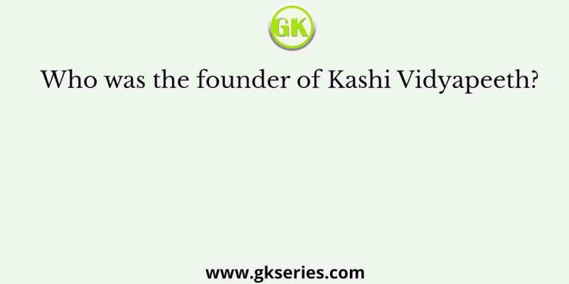 Who was the founder of Kashi Vidyapeeth?