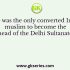 Which Sultan was the first to proclaim that the state in India of the Delhi Sultanate cannot be a truly Islamic state?