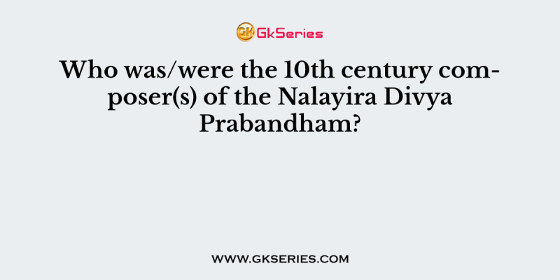 Who was/were the 10th century composer(s) of the Nalayira Divya Prabandham?