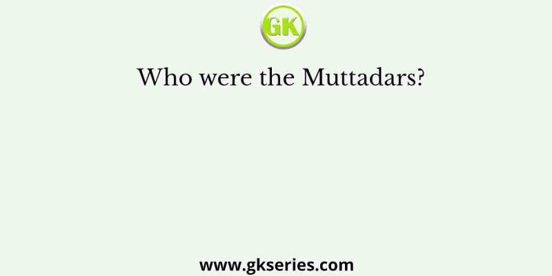 Who were the Muttadars?