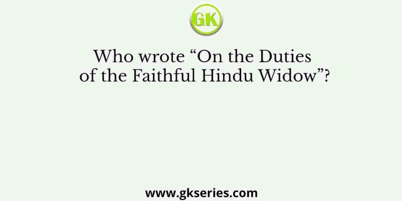 Who wrote “On the Duties of the Faithful Hindu Widow”?