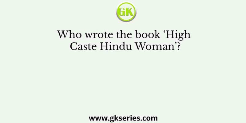 Who wrote the book ‘High Caste Hindu Woman’?