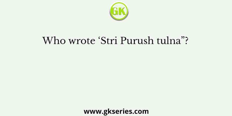 Who wrote ‘Stri Purush tulna”?