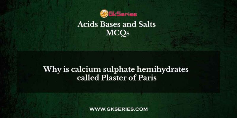 Why is calcium sulphate hemihydrates called Plaster of Paris?