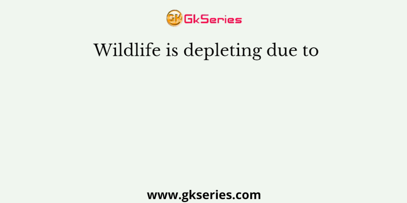 Wildlife is depleting due to