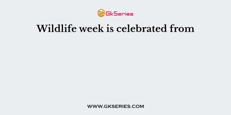 Wildlife week is celebrated from