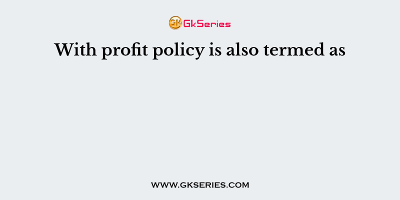With profit policy is also termed as