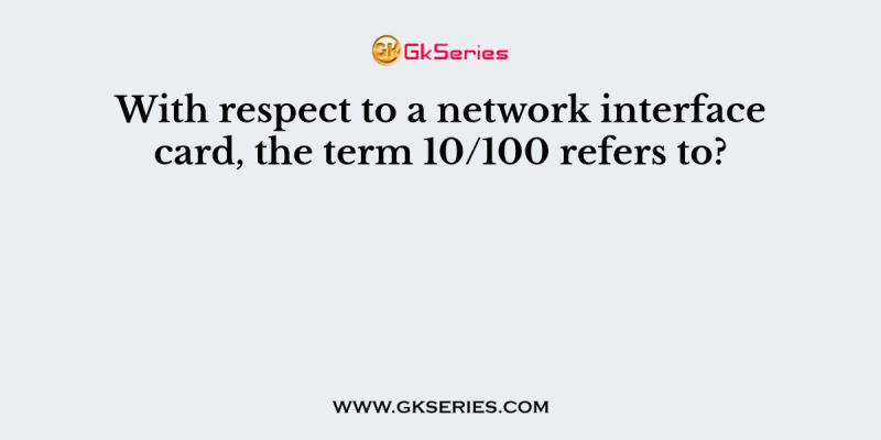 With respect to a network interface card, the term 10/100 refers to?