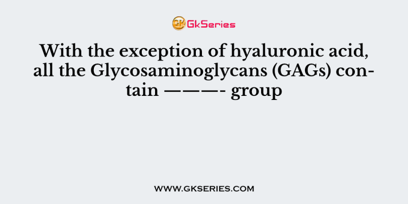 With the exception of hyaluronic acid, all the Glycosaminoglycans (GAGs) contain ———- group