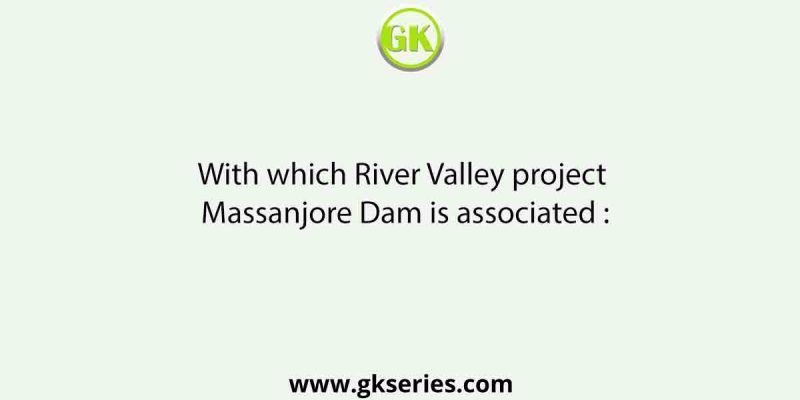 With which River Valley project Massanjore Dam is associated :