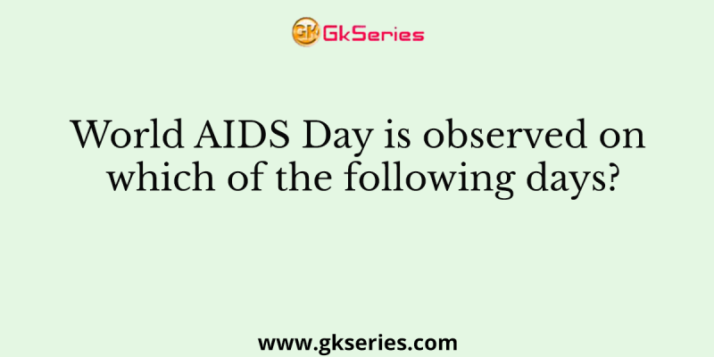 World AIDS Day is observed on which of the following days?