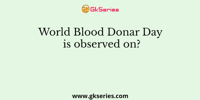 World Blood Donar Day is observed on?