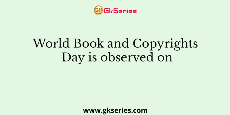 World Book and Copyrights Day is observed on