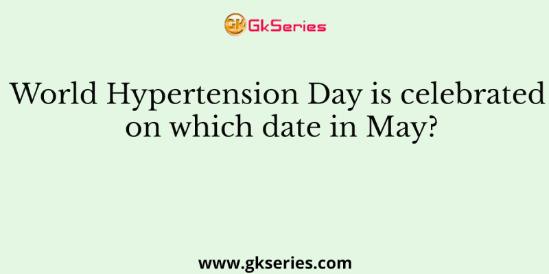 World Hypertension Day is celebrated on which date in May?