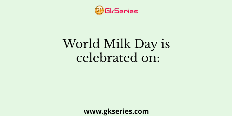 World Milk Day is celebrated on: