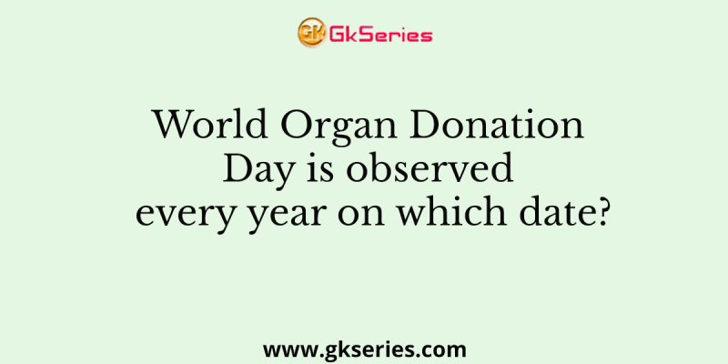 World Organ Donation Day is observed every year on which date?