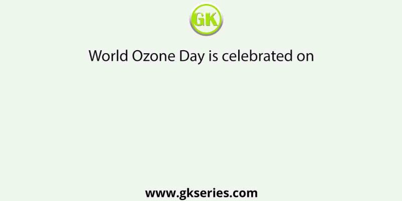 World Ozone Day is celebrated on