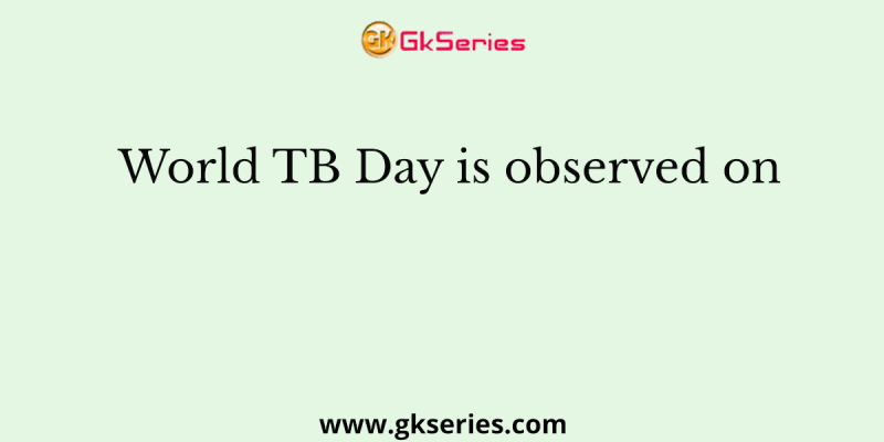 World TB Day is observed on