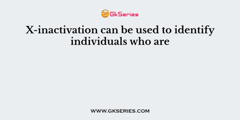 X-inactivation can be used to identify individuals who are