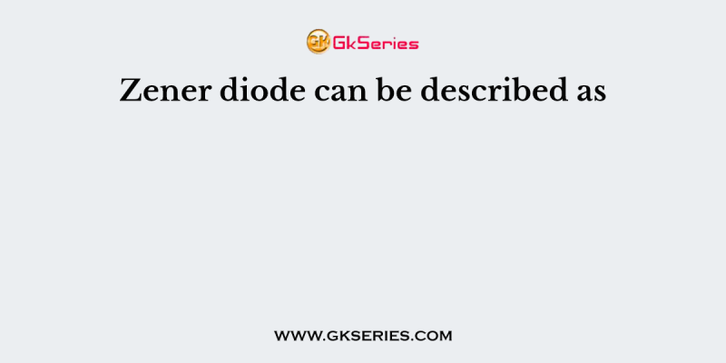 Zener diode can be described as