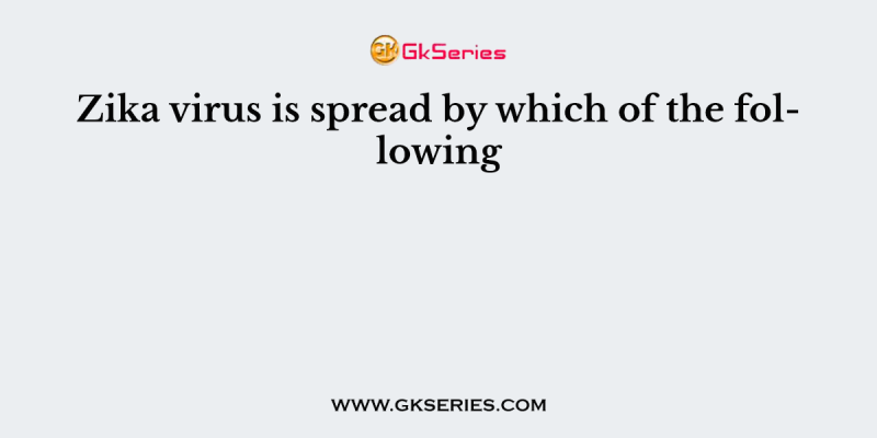 Zika virus is spread by which of the following